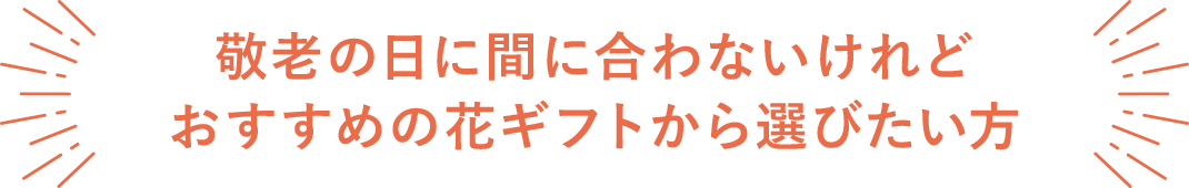 敬老の日に間に合わないけれどおすすめの花ギフトから選びたい方