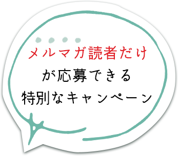 メルマガ読者様だけが応募できる特別なキャンペーン