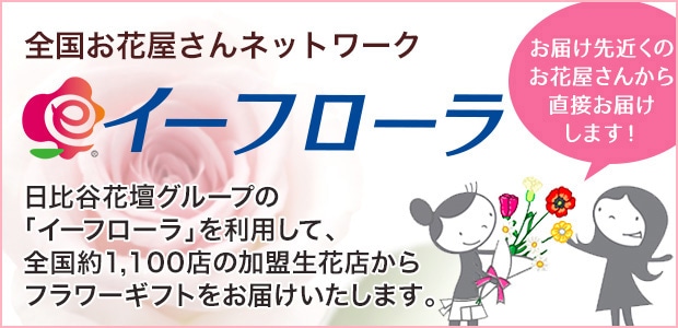 全国お花屋さんネットワーク イーフローラ 日比谷花壇グループの「イーフローラ」を利用して、全国約1,100店の加盟生花店からフラワーギフトをお届けいたします。 お届け先近くのお花屋さんから直接お届けします！