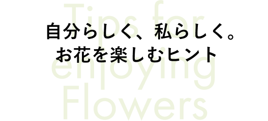 自分らしく、私らしく。お花を楽しむヒント