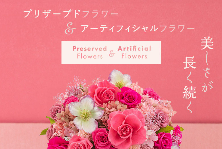 美しさが長く続くから、大切な記念の贈り物に最適なプリザーブドフラワー・アーティフィシャルフラワー